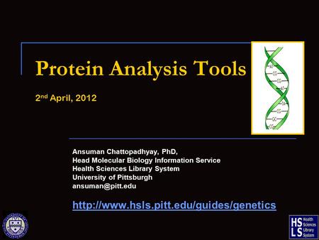 Protein Analysis Tools 2 nd April, 2012 Ansuman Chattopadhyay, PhD, Head Molecular Biology Information Service Health Sciences Library System University.