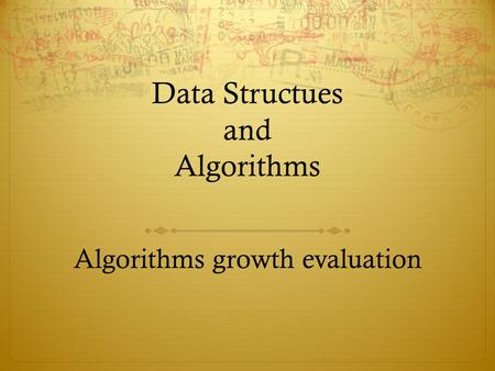 Data Structues and Algorithms Algorithms growth evaluation.