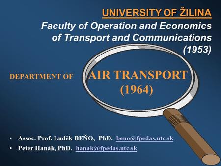 UNIVERSITY OF ŽILINA Faculty of Operation and Economics of Transport and Communications (1953) DEPARTMENT OF AIR TRANSPORT (1964) Assoc. Prof. Luděk BEŇO,