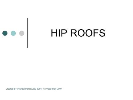 HIP ROOFS Created BY Michael Martin July 2004 / revised may 2007.