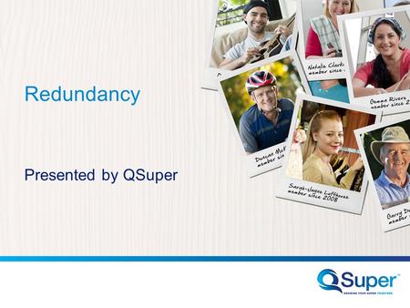 Redundancy Presented by QSuper. Important information This information has been prepared for general purposes only, without taking into account your objectives,