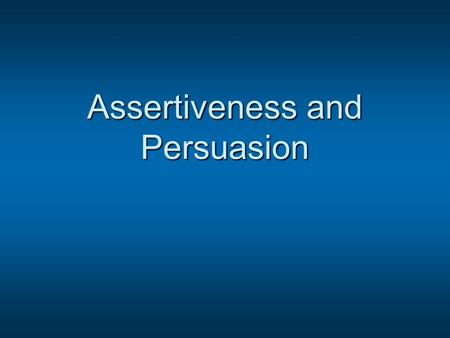 Assertiveness and Persuasion. What comes to mind when someone says you are:  Assertive  Persuasive  Aggressive  Passive  Manipulative  Controlling.