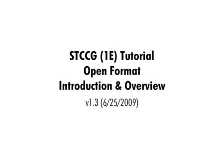 STCCG (1E) Tutorial Open Format Introduction & Overview v1.3 (6/25/2009)