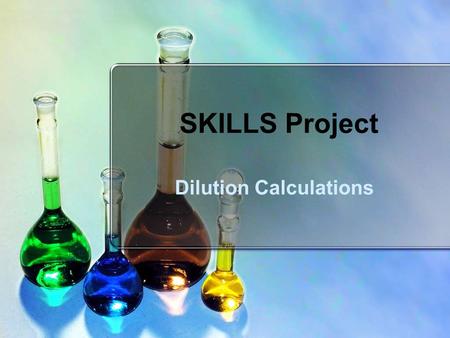 SKILLS Project Dilution Calculations. Why should I care? Solution preparation is one of the most common activities is chemistry lab. After all, most chemical.