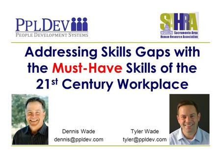 Addressing Skills Gaps with the Must-Have Skills of the 21 st Century Workplace Tyler Wade Dennis Wade