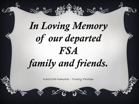 In Loving Memory of our departed FSA family and friends. NASCOE Memorial – Twenty Thirteen.
