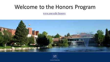 Welcome to the Honors Program www.unr.edu/honors.