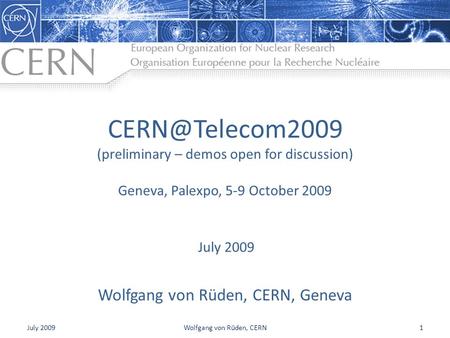 (preliminary – demos open for discussion) Wolfgang von Rüden, CERN, Geneva July 2009 Geneva, Palexpo, 5-9 October 2009 July 20091Wolfgang.