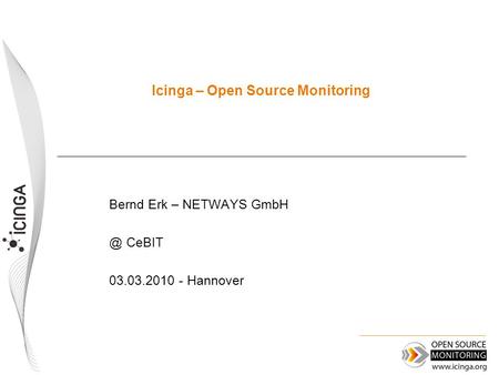 Icinga – Open Source Monitoring Bernd Erk – NETWAYS CeBIT 03.03.2010 - Hannover.