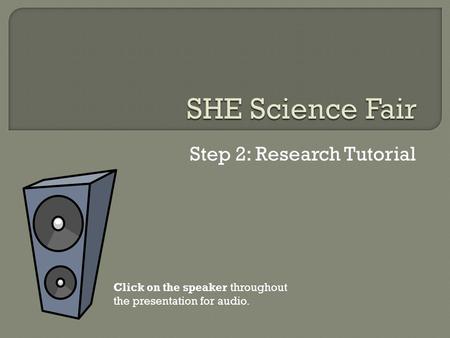 Step 2: Research Tutorial Click on the speaker throughout the presentation for audio.