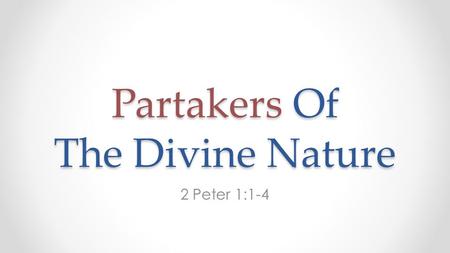 Partakers Of The Divine Nature 2 Peter 1:1-4. In the Previous Sermon We saw how God is holy. Because: o He is perfect (doesn’t sin): we do. o What He.