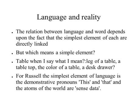 Language and reality ● The relation between language and word depends upon the fact that the simplest element of each are directly linked ● But which means.