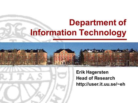Department of Information Technology Erik Hagersten Head of Research