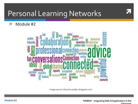  Personal Learning Networks  Module #2 TIE585AC Integrating Web 2.0 Applications in the Classroom Module #2 Image source: