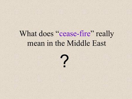 What does “cease-fire” really mean in the Middle East ?