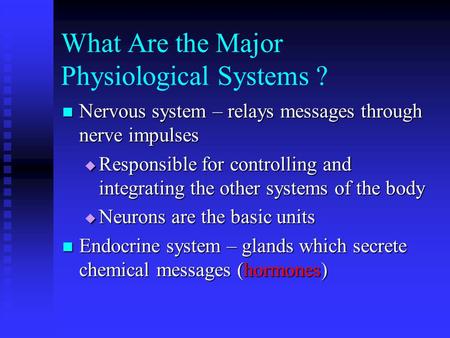 What Are the Major Physiological Systems ? Nervous system – relays messages through nerve impulses Nervous system – relays messages through nerve impulses.