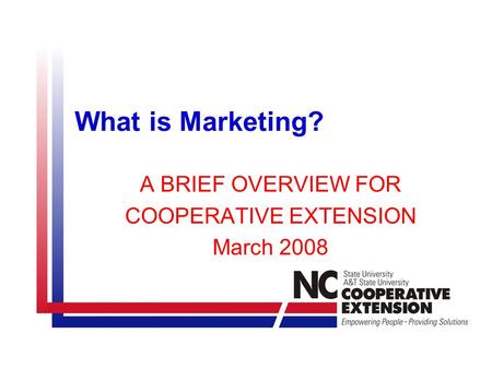 What is Marketing? A BRIEF OVERVIEW FOR COOPERATIVE EXTENSION March 2008.