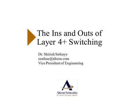 The Ins and Outs of Layer 4+ Switching Dr. Shirish Sathaye Vice President of Engineering.