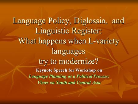 Language Policy, Diglossia, and Linguistic Register: What happens when L-variety languages try to modernize? Keynote Speech for Workshop on Language Planning.