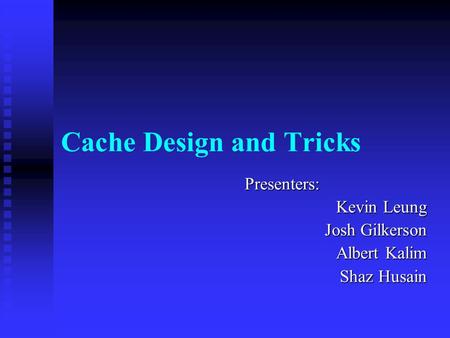 Cache Design and Tricks Presenters: Kevin Leung Josh Gilkerson Albert Kalim Shaz Husain.