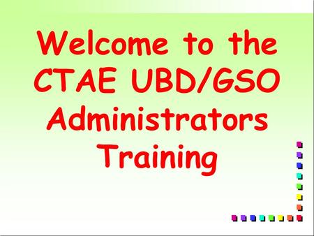 Welcome to the CTAE UBD/GSO Administrators Training.