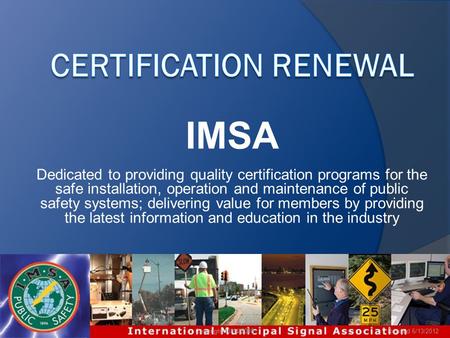 IMSA Dedicated to providing quality certification programs for the safe installation, operation and maintenance of public safety systems; delivering value.