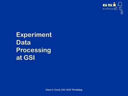 Hans G. Essel, GSI: HGF Workshop Experiment Data Processing at GSI.