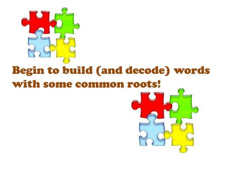 Begin to build (and decode) words with some common roots!