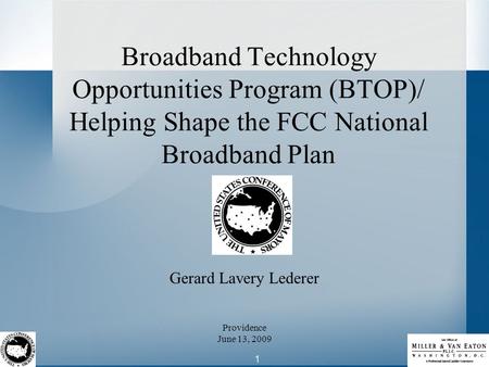 1 Broadband Technology Opportunities Program (BTOP)/ Helping Shape the FCC National Broadband Plan Gerard Lavery Lederer Providence June 13, 2009.