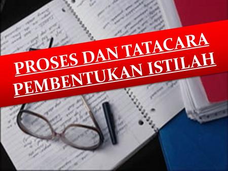 PROSES DAN TATACARA PEMBENTUKAN ISTILAH