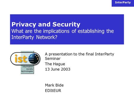 InterParty Privacy and Security What are the implications of establishing the InterParty Network? A presentation to the final InterParty Seminar The Hague.