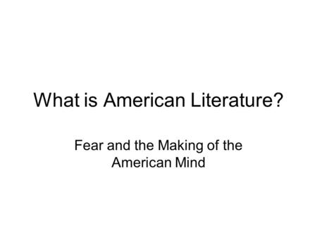 What is American Literature? Fear and the Making of the American Mind.