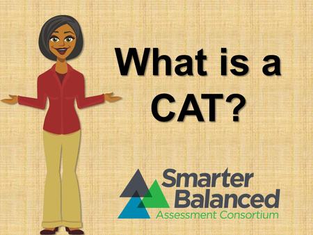 What is a CAT?. Introduction COMPUTER ADAPTIVE TEST + performance task.