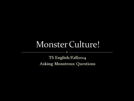 TS English/Fall2014 Asking Monstrous Questions. Academic writing is built upon a “line” of academic inquiry. It is motivated by a number of different.