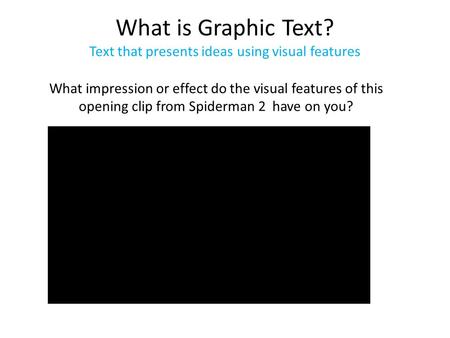 What is Graphic Text? Text that presents ideas using visual features What impression or effect do the visual features of this opening clip from Spiderman.