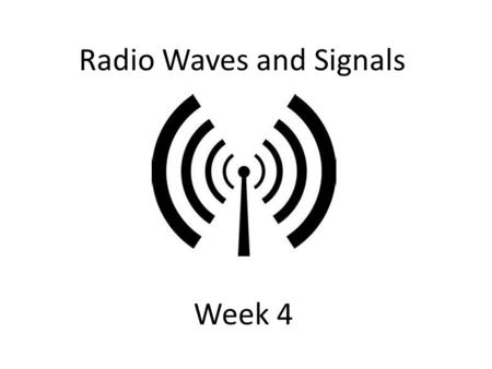Radio Waves and Signals Week 4. We imagine radio signals/waves travel as sine waves. The ripple of these waves are started by the vibration of an electron.