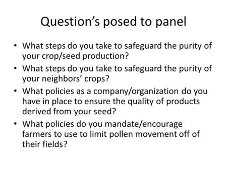 Question’s posed to panel What steps do you take to safeguard the purity of your crop/seed production? What steps do you take to safeguard the purity of.