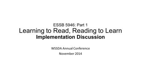 ESSB 5946: Part 1 Learning to Read, Reading to Learn Implementation Discussion WSSDA Annual Conference November 2014.