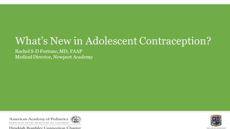 What’s New in Adolescent Contraception? Rachel S-D Fortune, MD, FAAP Medical Director, Newport Academy.
