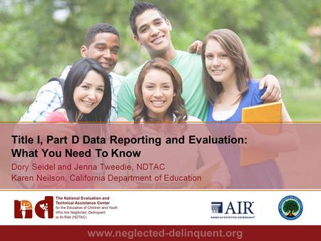 1 Title I, Part D Data Reporting and Evaluation: What You Need To Know Dory Seidel and Jenna Tweedie, NDTAC Karen Neilson, California Department of Education.