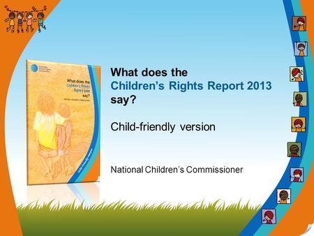 What does the Children’s Rights Report 2013 say? Child-friendly version National Children’s Commissioner.