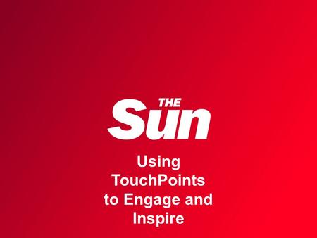 Using TouchPoints to Engage and Inspire. The Brief: