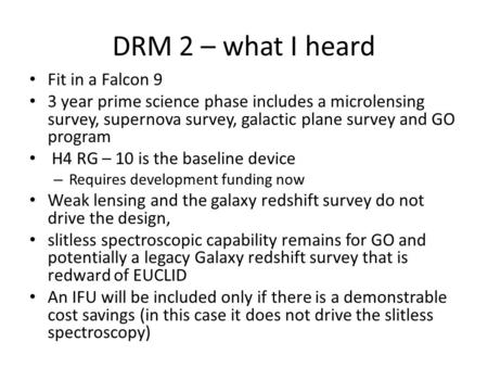 DRM 2 – what I heard Fit in a Falcon 9 3 year prime science phase includes a microlensing survey, supernova survey, galactic plane survey and GO program.