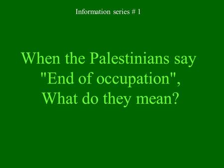 When the Palestinians say End of occupation, What do they mean?