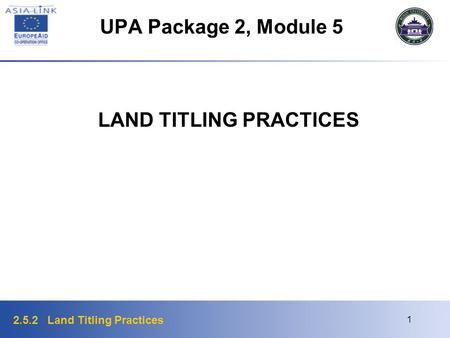 2.5.2 Land Titling Practices 1 UPA Package 2, Module 5 LAND TITLING PRACTICES.