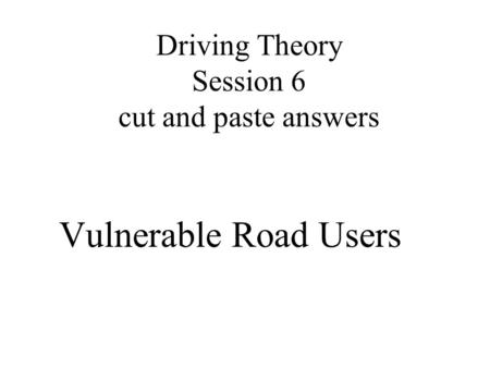 Driving Theory Session 6 cut and paste answers
