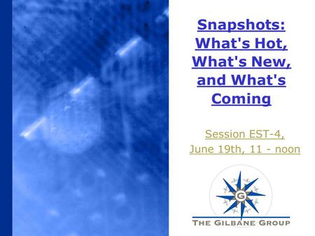 Snapshots: What's Hot, What's New, and What's Coming Session EST-4, June 19th, 11 - noon.