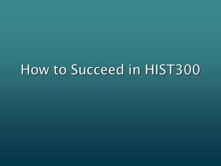 How to Succeed in HIST300. Read the syllabus and refer to it regularlyRead the syllabus and refer to it regularly Use a planner to stay organizedUse a.
