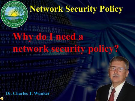 Network Security Policy Why do I need a network security policy? Dr. Charles T. Wunker.