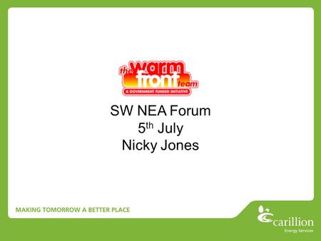 SW NEA Forum 5 th July Nicky Jones. Evolution 1991 – Loft insulation and draught proofing scheme 1996 – Cavity wall insulation added 2000 – Gas & electric.